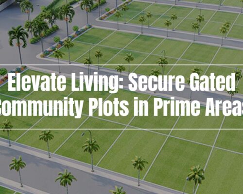 Elevate Living: Secure Gated Community Plots in Prime Areas