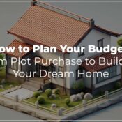 How to Plan Your Budget: From Plot Purchase to Building Your Dream Home
