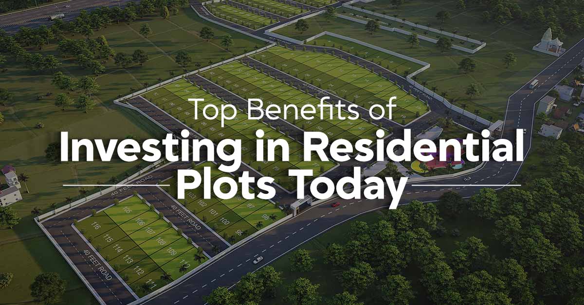 Top Benefits of Investing in Residential Plots Today